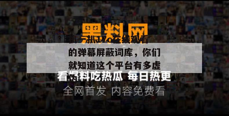 扒一扒17c在线观看的弹幕屏蔽词库，你们就知道这个平台有多虚伪